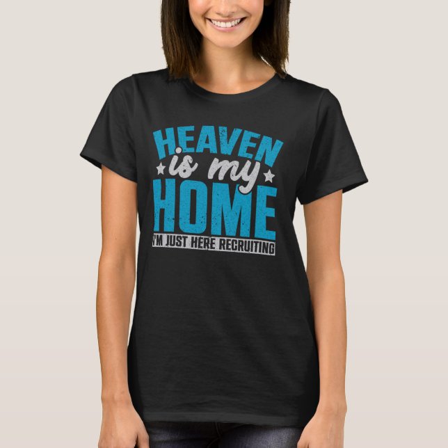 Heaven Is My Home I'm Just Here Recruiting 1 T-Shirt (Front)