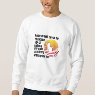Heaven will never be Paradise unless my cats are Sweatshirt
