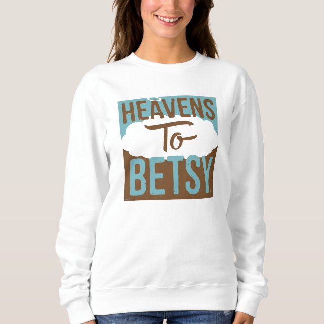 Heavens To Betsy Sweatshirt (Front)