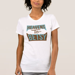 Heavens To Betsy T-Shirt