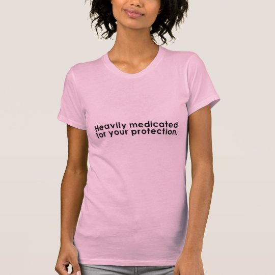 Heavily Medicated For Your Protection T-Shirt