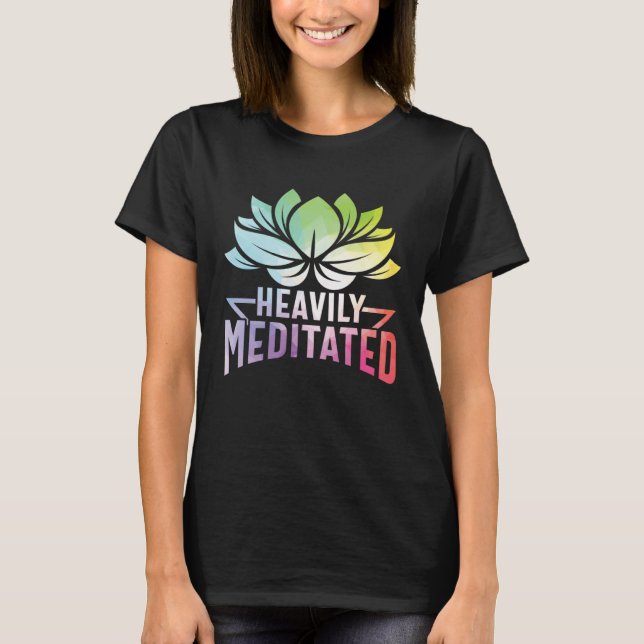 Heavily Meditated Lotus Flower Yoga Zen Meditation T-Shirt (Front)