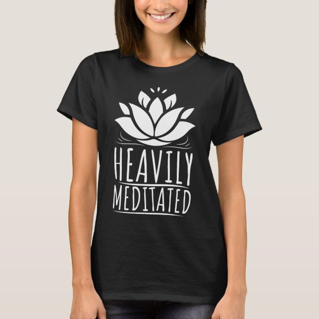 Heavily Meditated Yoga and Meditation T-Shirt (Front)