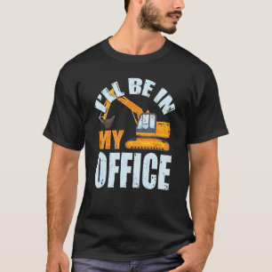 Heavy Equipment Excavator Operator I'll Be In My O T-Shirt