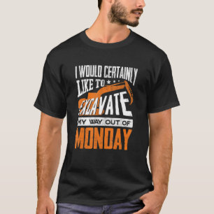 Heavy Equipment Excavator Operator Mondays Quote T-Shirt