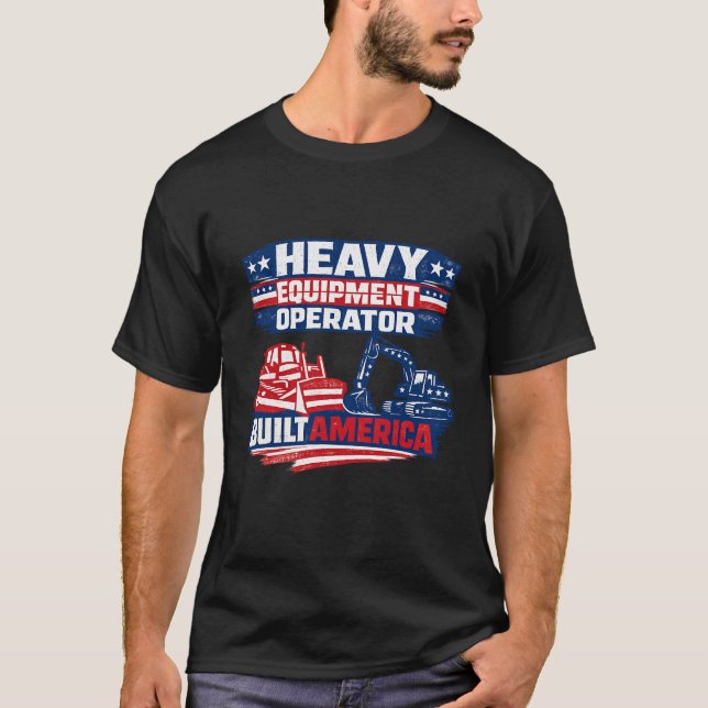 Heavy Equipment Operator Built America T-Shirt (Front)