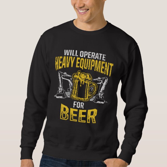 Heavy Equipment Operator For Beer  Driver Sweatshirt (Front)