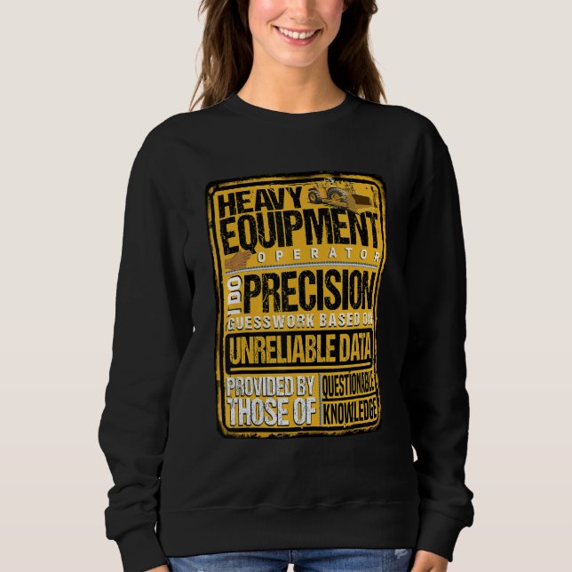 Heavy Equipment Operator I Do Precision Sweatshirt (Front)