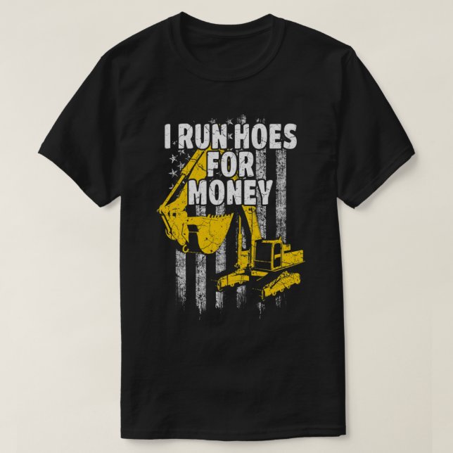 Heavy Equipment Operator I Run Hoes for Money USA  T-Shirt (Design Front)