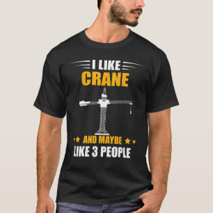 Heavy Equipment Operator Maybe Like 3 People Crane T-Shirt