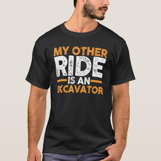 Heavy Equipment Operator  My Other Ride Is An Exca T-Shirt (Front)