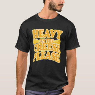 Heavy on the Cheese Quote for Cheesy Fans T-Shirt