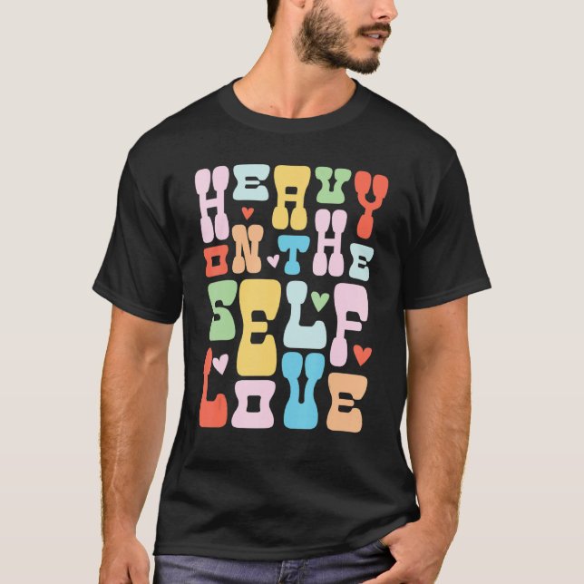 Heavy On The Self Love Mental Health Positive For  T-Shirt (Front)