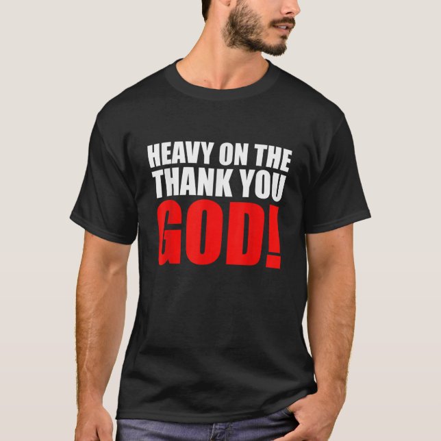Heavy On The Thank You God T-Shirt (Front)