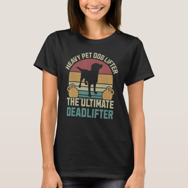 Heavy pet dog lifter the ultimate deadlifter weigh T-Shirt (Front)