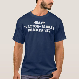 Heavy Tractor Trailer Truck Driver T-Shirt