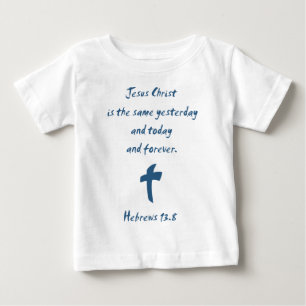 Hebrews 13.8 Jesus Christ is the Same Yesterday... Baby T-Shirt