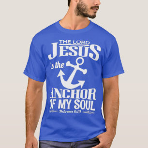 Hebrews 619 Jesus is the anchor of my soul T-Shirt
