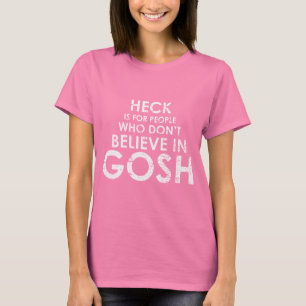 HECK IS FOR PEOPLE WHO DON'T BELIEVE IN GOSH T-shi T-Shirt
