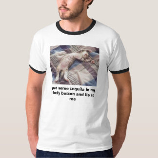 heck, put some tequila in my belly button and l... T-Shirt