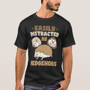 Hedgehog Animals Pet Easily Distracted By Hedgeho T-Shirt
