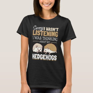 Hedgehog Animals Pet Sorry I wasn´t listening 1 T-Shirt