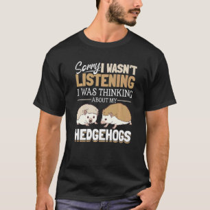 Hedgehog Animals Pet Sorry I wasn´t listening T-Shirt