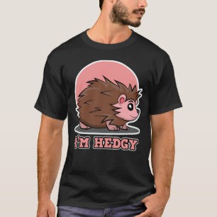 Hedgehog  for Men and Women  I m Hedgy T-Shirt