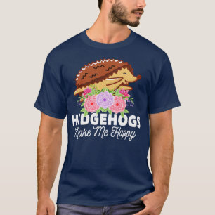Hedgehogs Make Me Happy Clothes Outfit Art Gift He T-Shirt