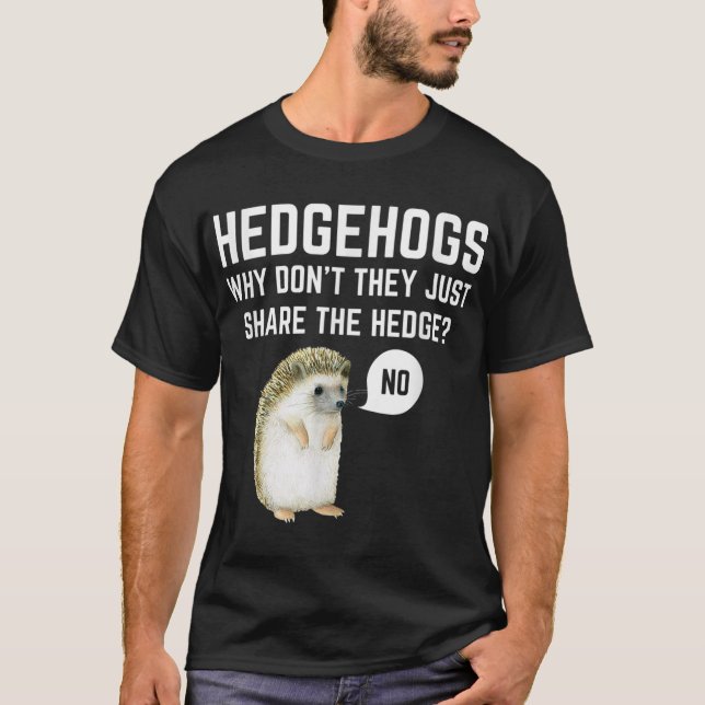 Hedgehogs Why Dont They Just Share The Hedge Funny T-Shirt (Front)