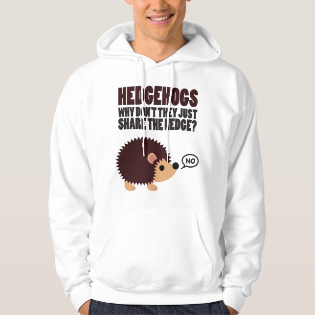Hedgehogs. Why Don't They Just Share The Hedge? Hoodie (Front)