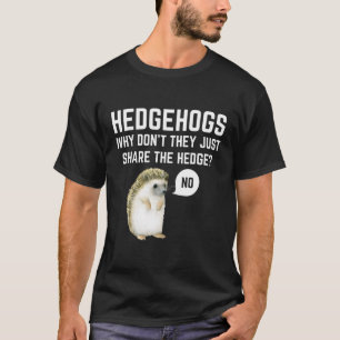 Hedgehogs Why Don'T They Just Share The Hedge Pun T-Shirt