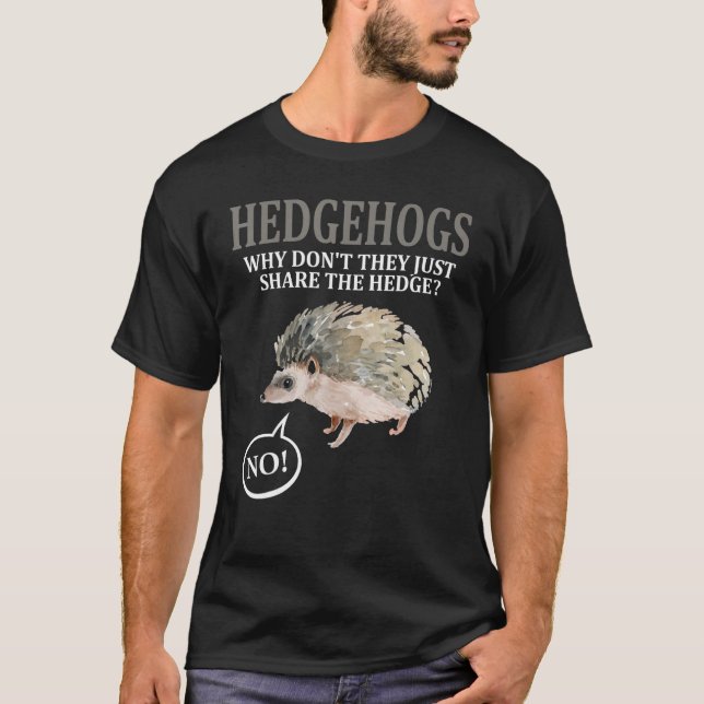 Hedgehogs Why Don't They Just Share The Hedge Shir T-Shirt (Front)