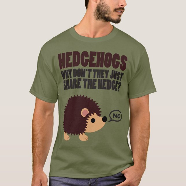Hedgehogs. Why Don't They Just Share The Hedge? T-Shirt (Front)