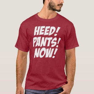 HEED! PANTS! NOW! T-Shirt