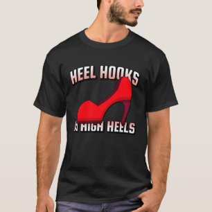 Heel Hooks In High Heels Jiu Jitsu BJJ MMA Muay Th T-Shirt
