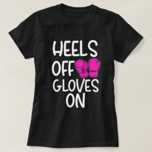 Heels off Gloves On Kickboxing Boxing Quote T-Shirt