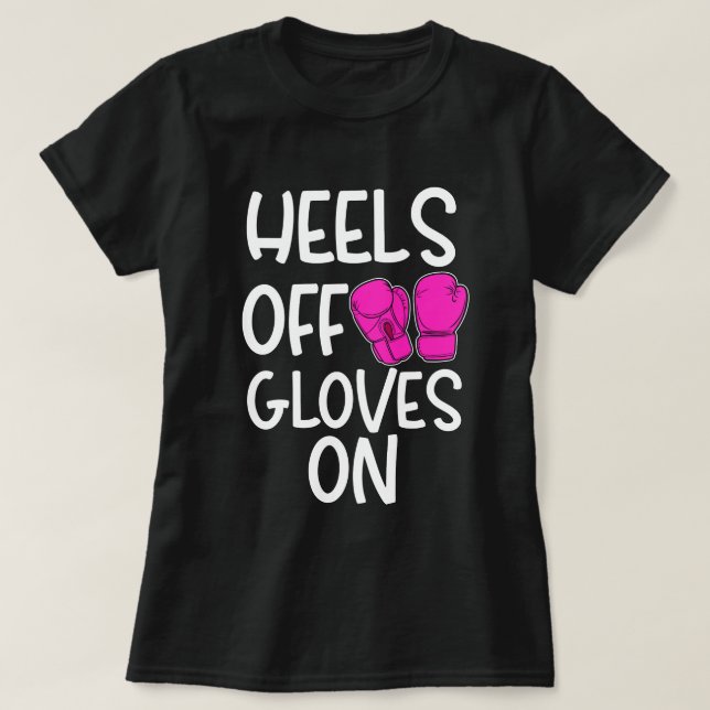 Heels off Gloves On Kickboxing Boxing Quote T-Shirt (Design Front)