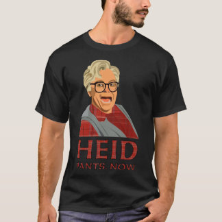 Heid, pants, now! Head, pants now. So I married an T-Shirt