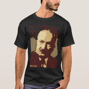 Heidegger -- Becoming T-Shirt