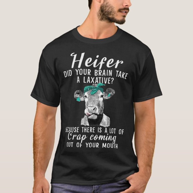 Heifer Did Your Brain Take A Laxative Cow T-Shirt (Front)