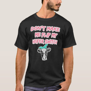 Heifer Dont Make Me Flip My Heifer Switch Cute Cow T-Shirt