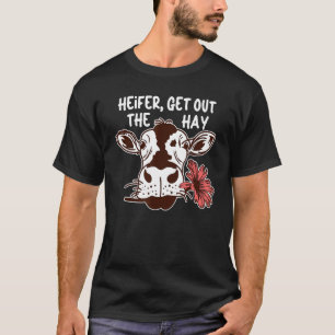 Heifer Get Out The Hay Cow Cattle Farming T-Shirt