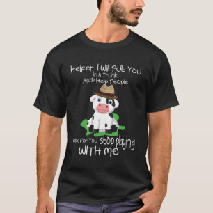Heifer I Will Put You In The Trunk and Help People T-Shirt