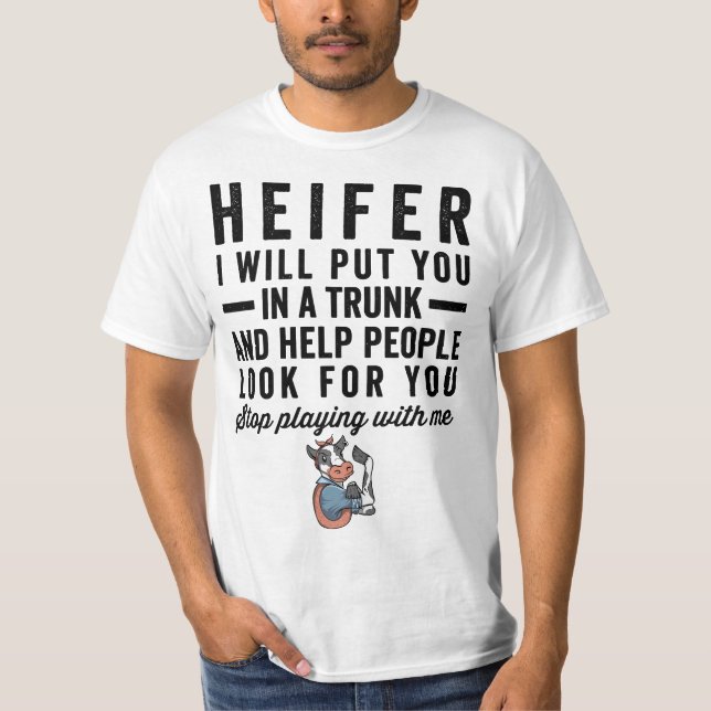 Heifer I Will Put You In Trunk 56n78d Help People  T-Shirt (Front)