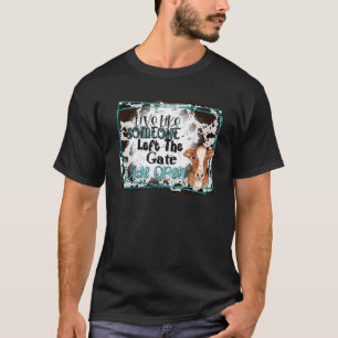 Heifer Live Like Someone Left Gate Open Cow Farmer T-Shirt