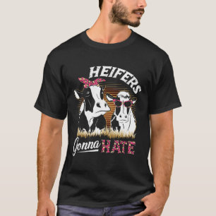 Heifers Gonna Hate Farmer Rancher Dairyman Cow Dad T-Shirt