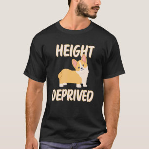 Height Deprived Corgi Dog Short People Humour Say T-Shirt