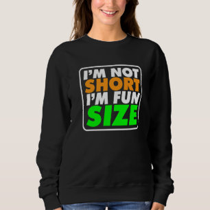 Height Meme I Short Person I'm Not Short I'm Fun S Sweatshirt