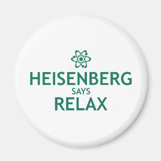 Heisenberg Says Relax Magnet